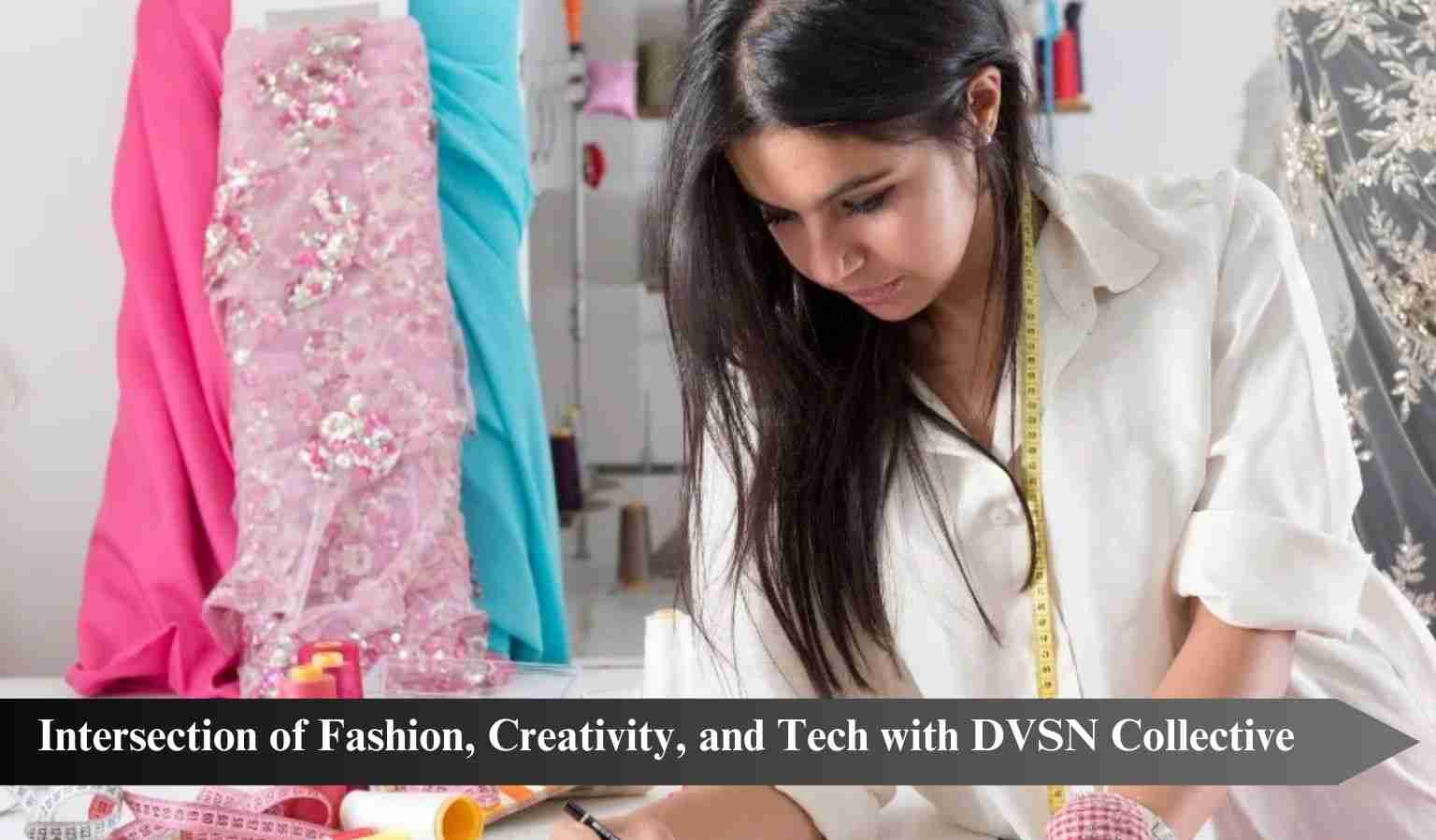 Unleashing Innovation – The Intersection of Fashion, Creativity, and Tech with DVSN Collective